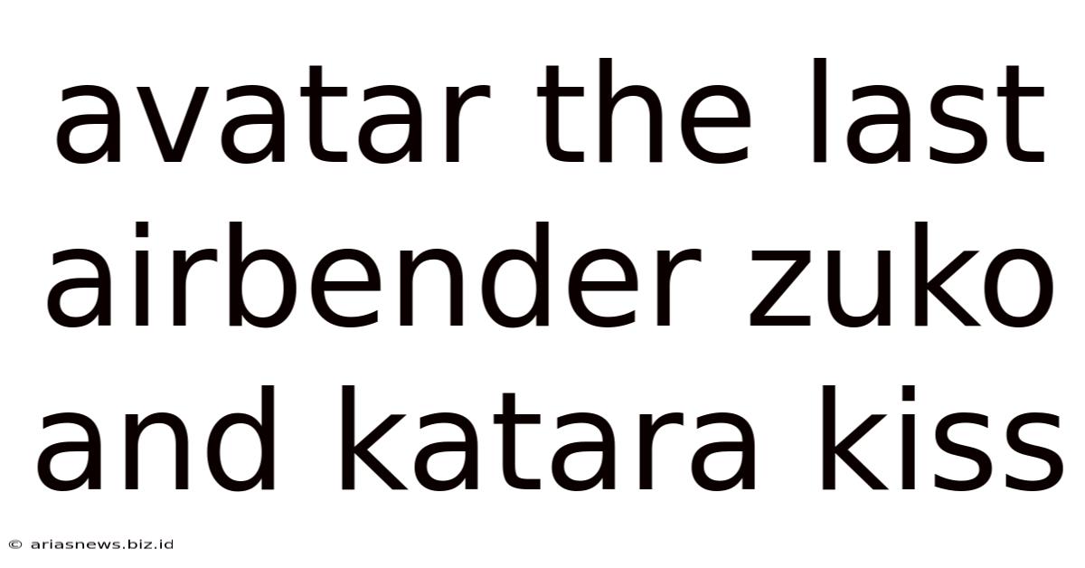 Avatar The Last Airbender Zuko And Katara Kiss