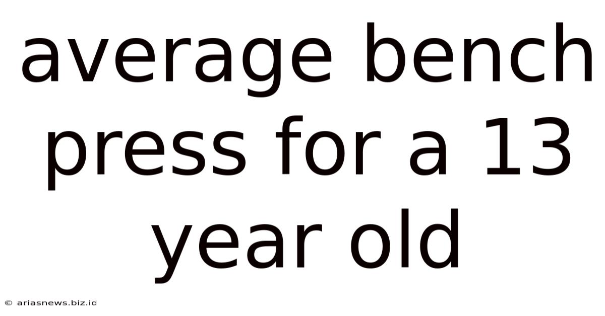 Average Bench Press For A 13 Year Old