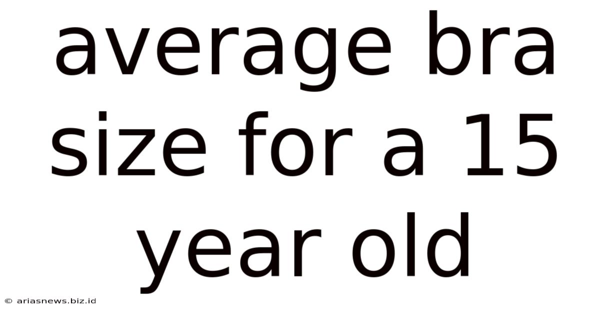 Average Bra Size For A 15 Year Old