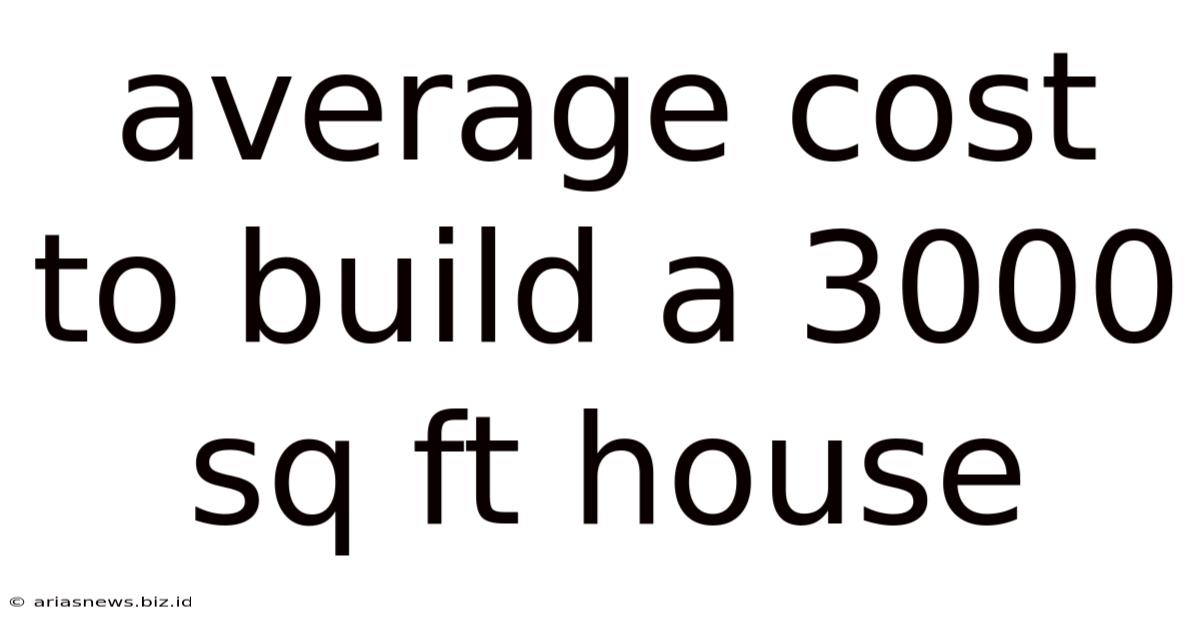 Average Cost To Build A 3000 Sq Ft House