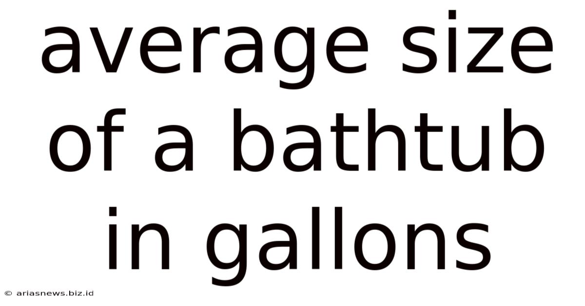 Average Size Of A Bathtub In Gallons