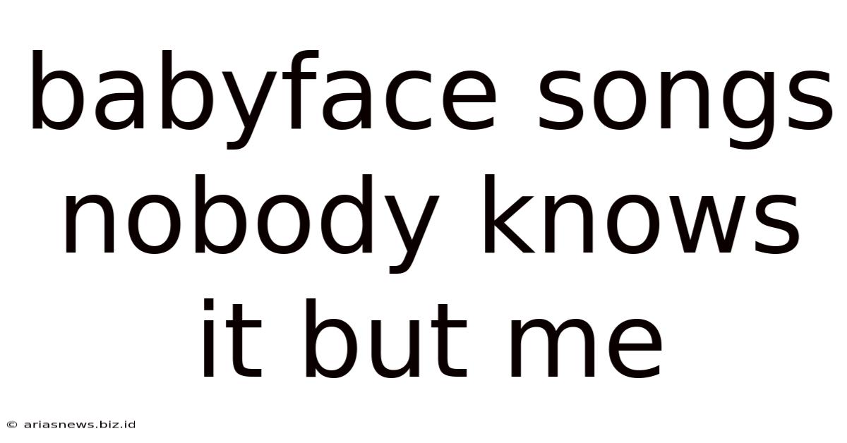 Babyface Songs Nobody Knows It But Me