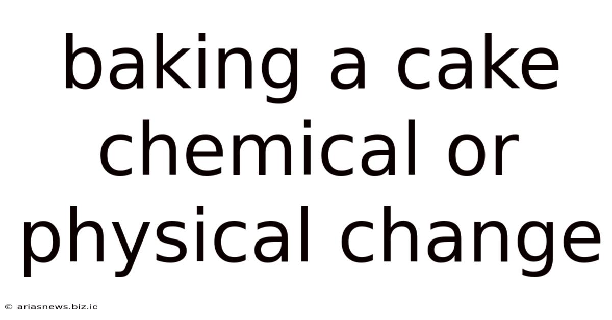 Baking A Cake Chemical Or Physical Change