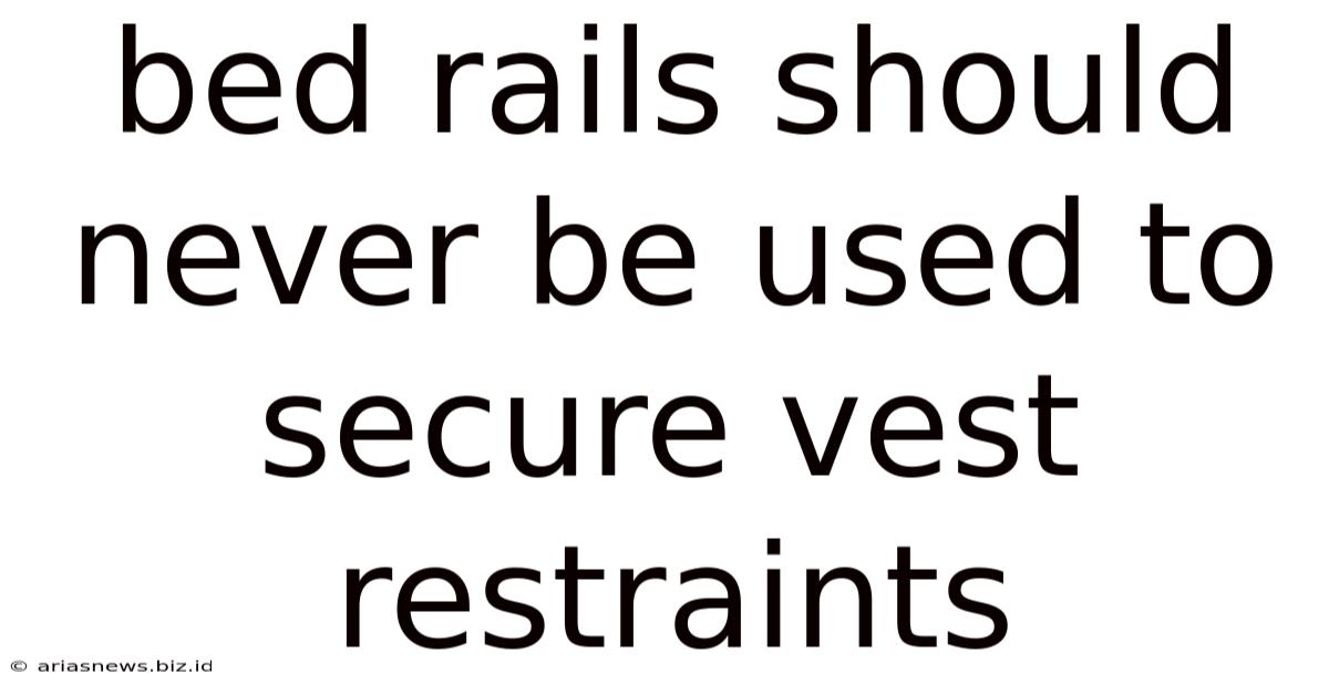 Bed Rails Should Never Be Used To Secure Vest Restraints