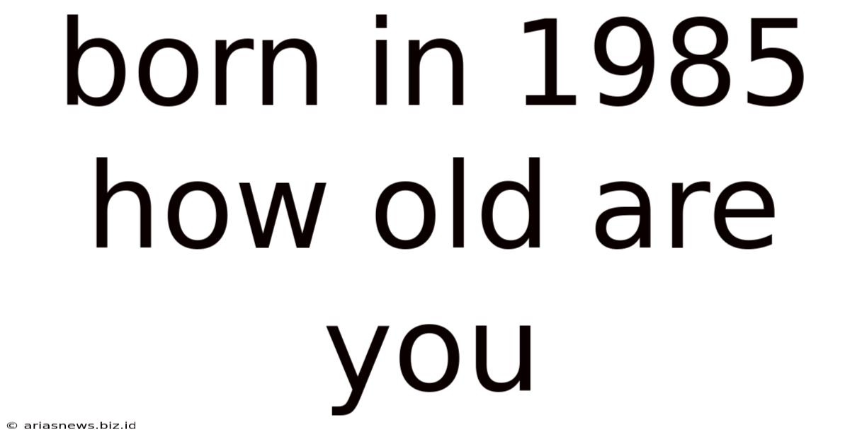 Born In 1985 How Old Are You