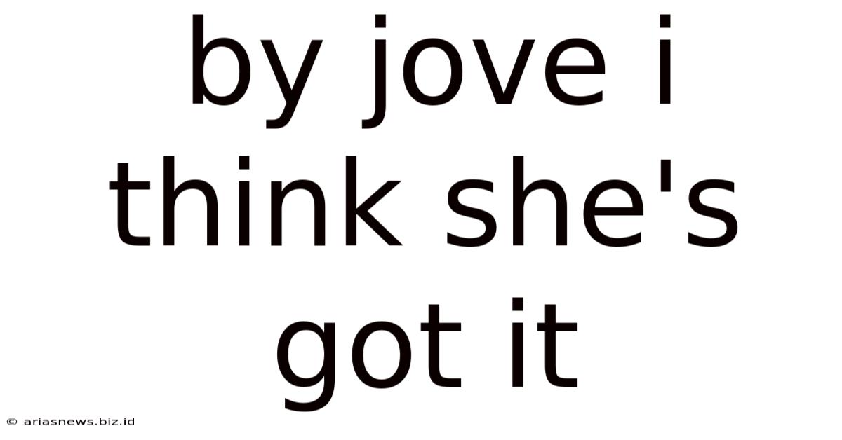 By Jove I Think She's Got It