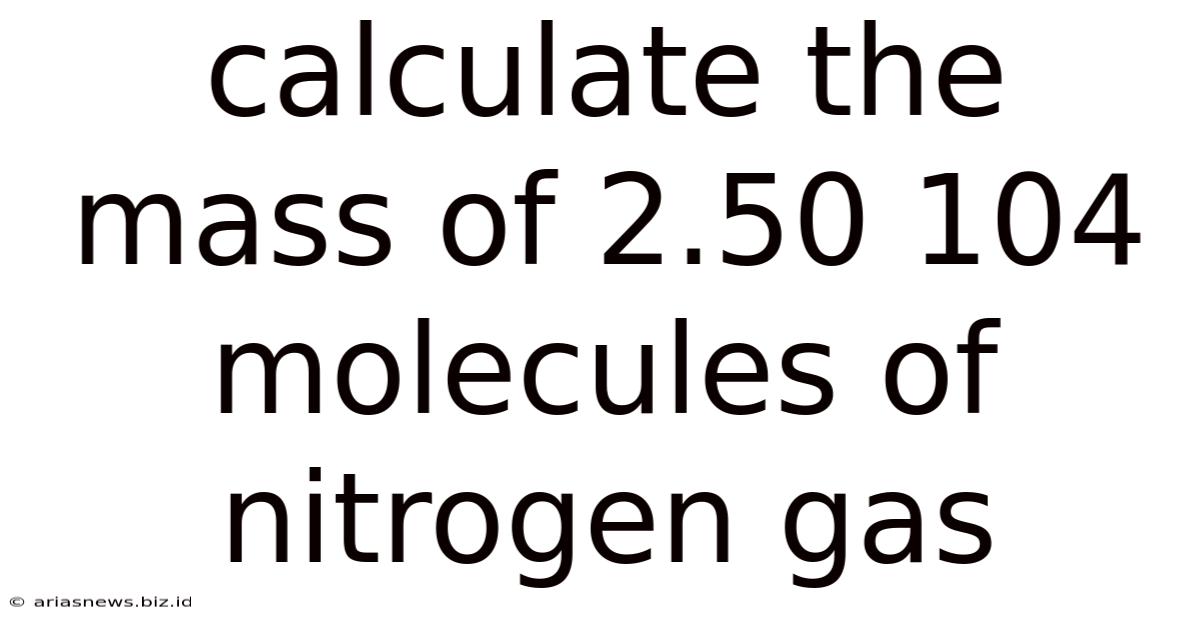 Calculate The Mass Of 2.50 104 Molecules Of Nitrogen Gas
