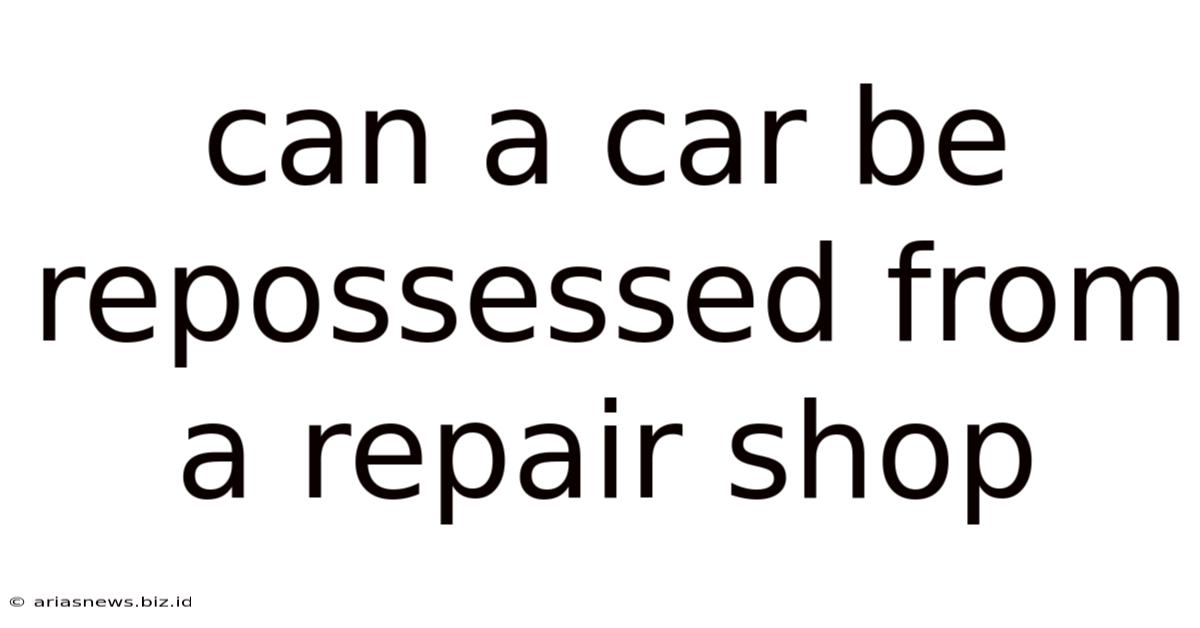 Can A Car Be Repossessed From A Repair Shop