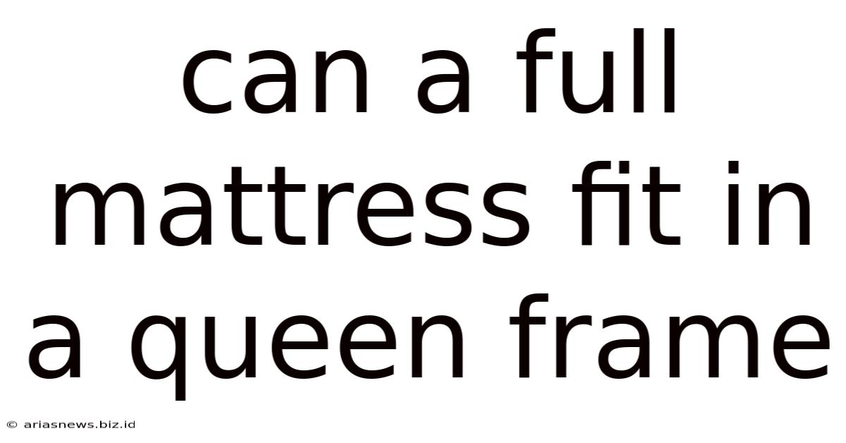 Can A Full Mattress Fit In A Queen Frame