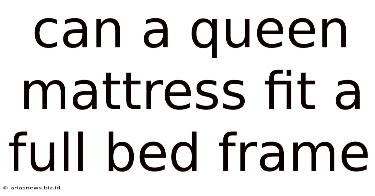 Can A Queen Mattress Fit A Full Bed Frame