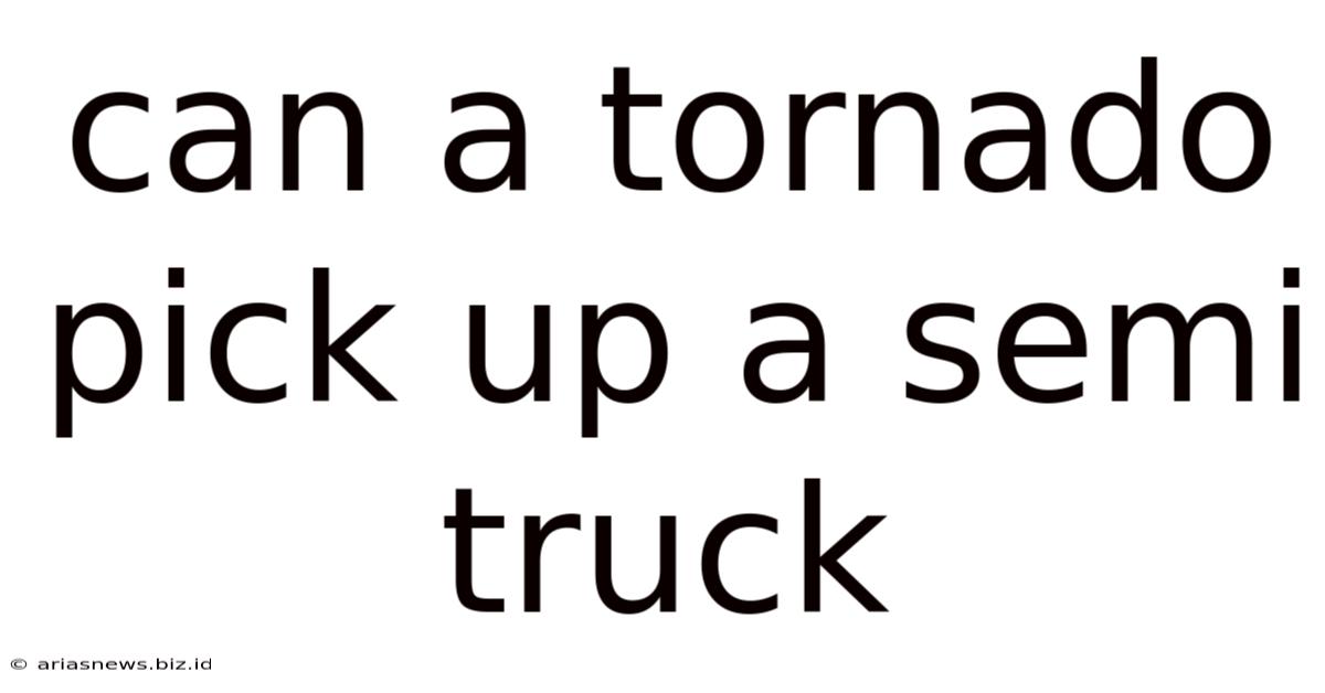 Can A Tornado Pick Up A Semi Truck