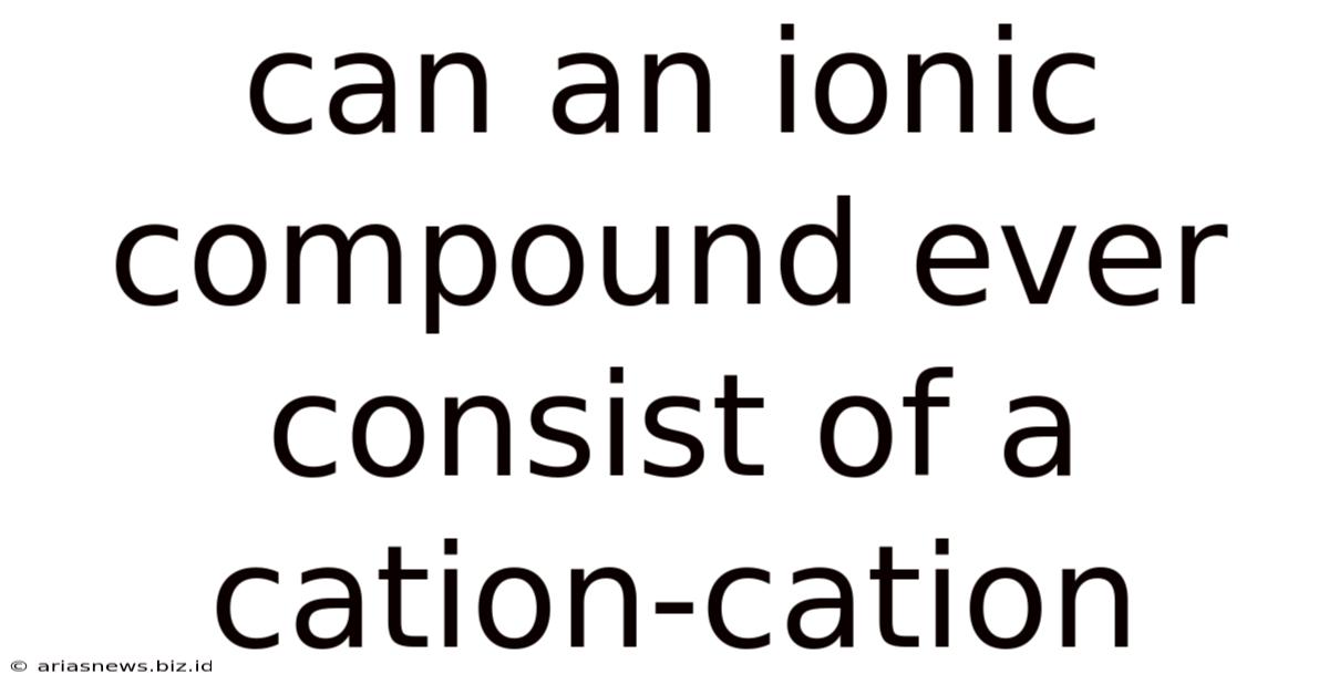 Can An Ionic Compound Ever Consist Of A Cation-cation
