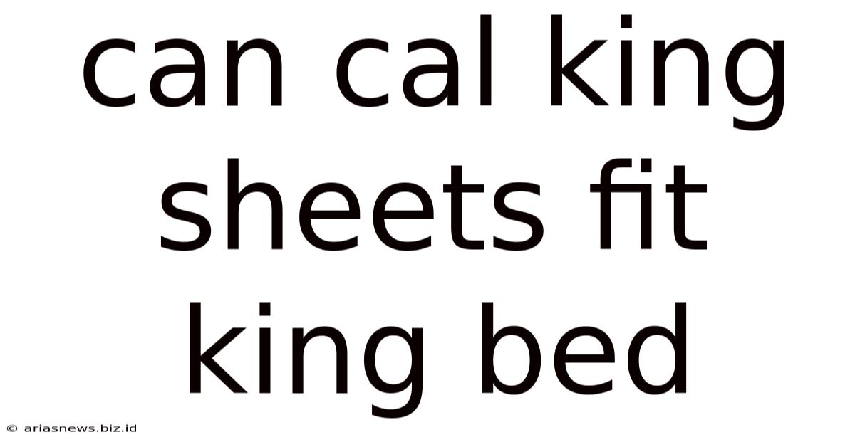 Can Cal King Sheets Fit King Bed