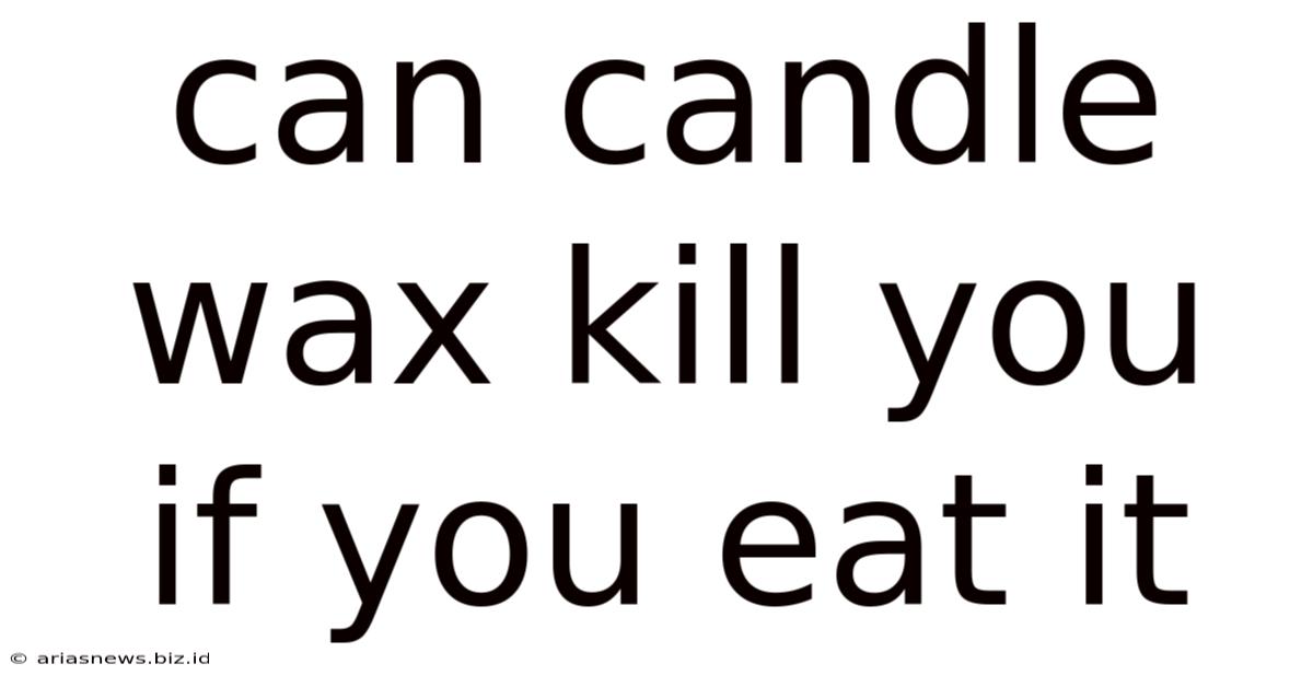 Can Candle Wax Kill You If You Eat It