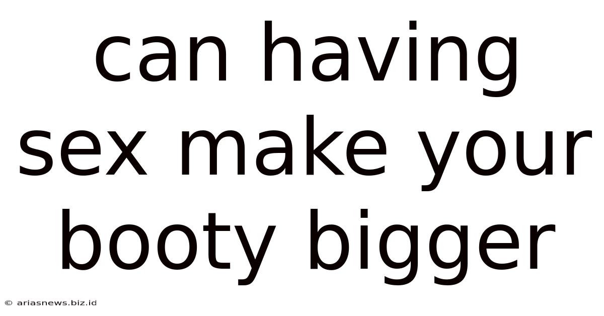 Can Having Sex Make Your Booty Bigger