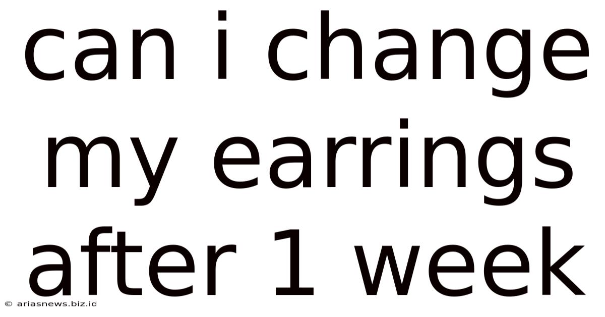 Can I Change My Earrings After 1 Week