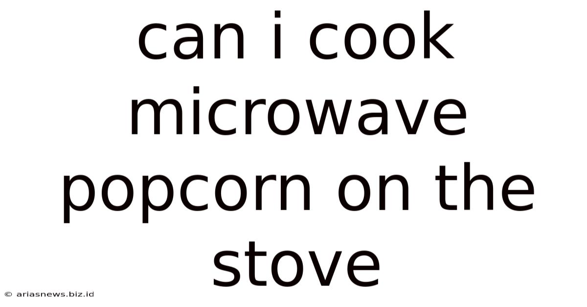 Can I Cook Microwave Popcorn On The Stove