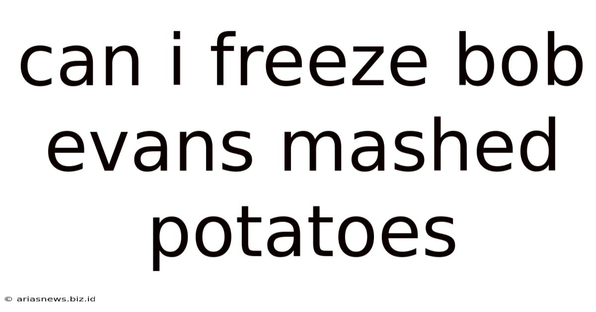 Can I Freeze Bob Evans Mashed Potatoes