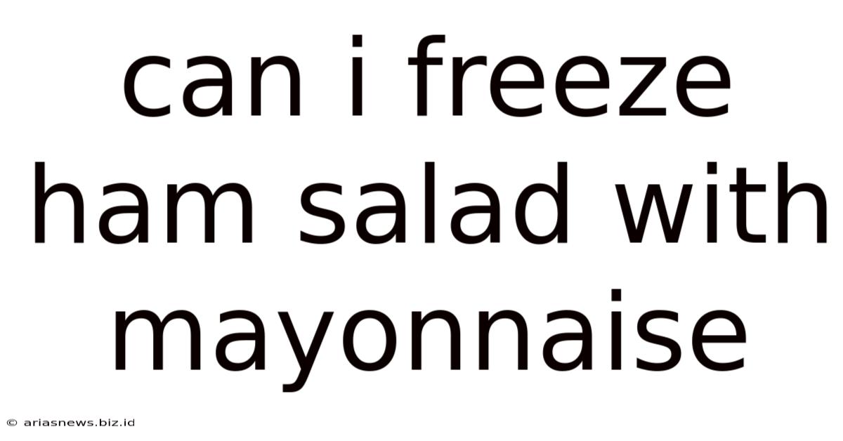 Can I Freeze Ham Salad With Mayonnaise