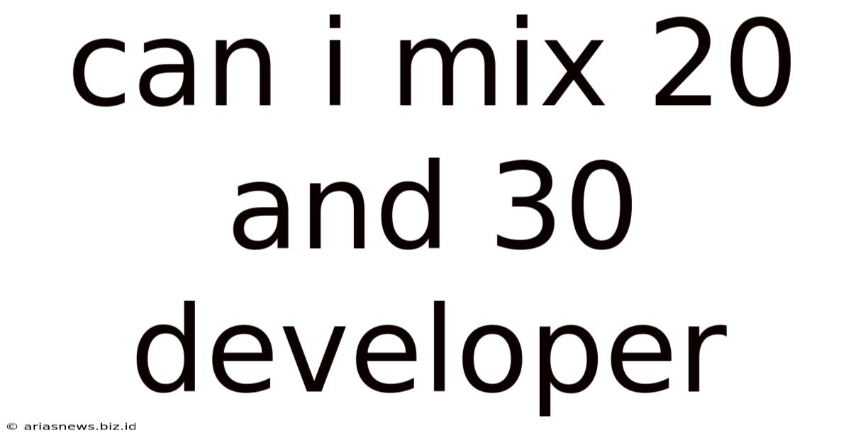 Can I Mix 20 And 30 Developer