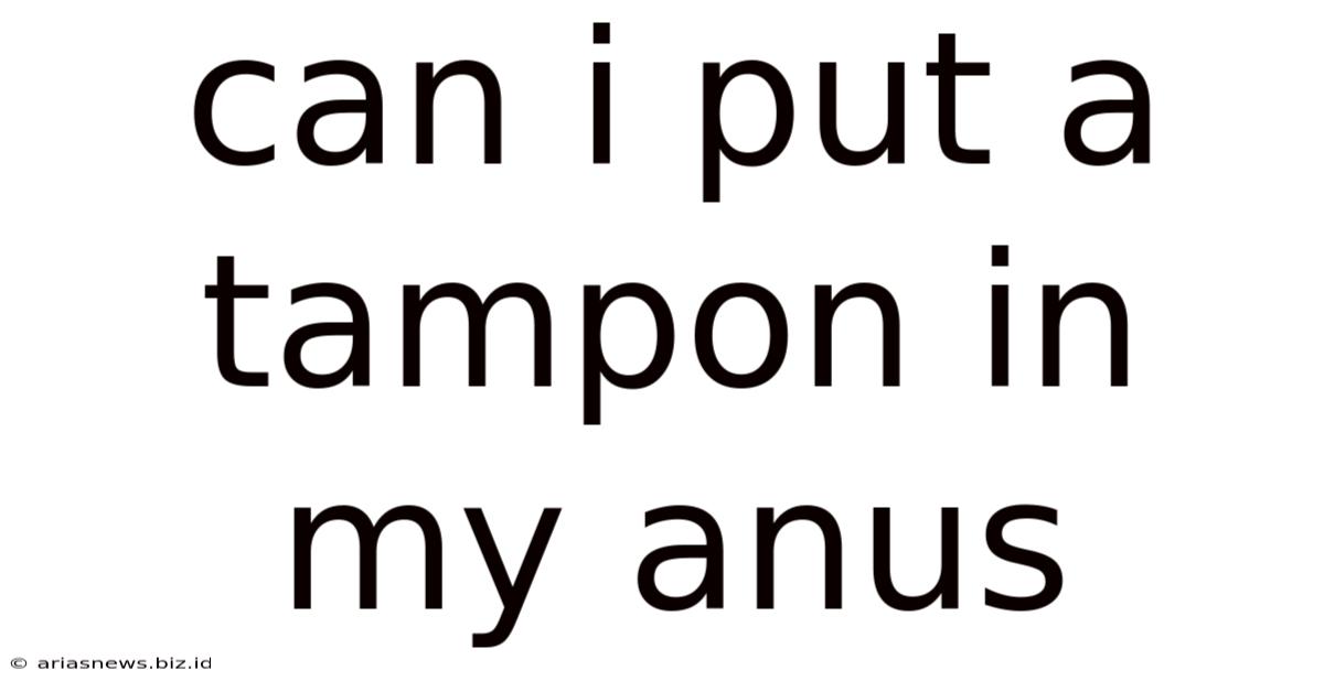 Can I Put A Tampon In My Anus