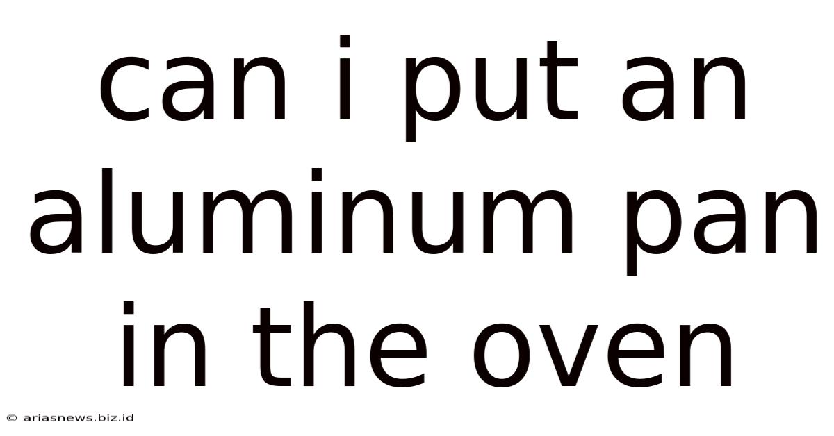 Can I Put An Aluminum Pan In The Oven