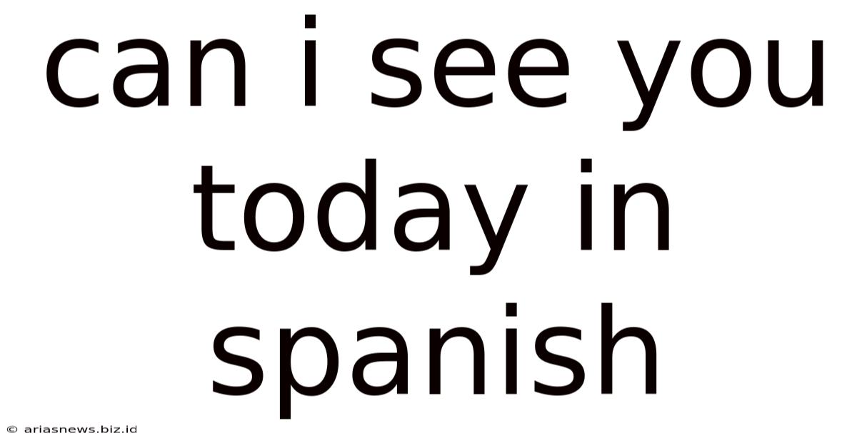 Can I See You Today In Spanish