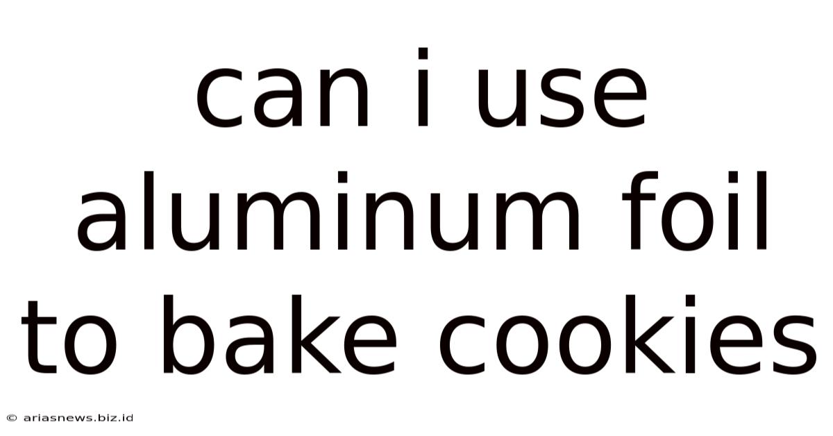 Can I Use Aluminum Foil To Bake Cookies