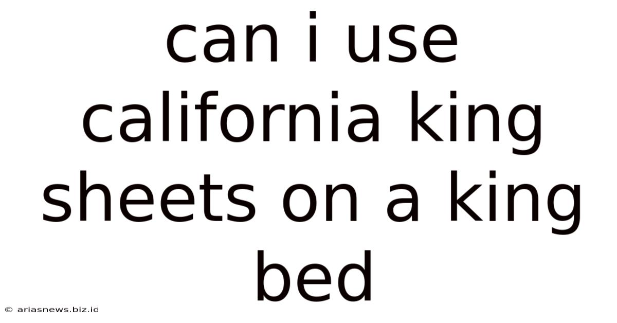 Can I Use California King Sheets On A King Bed
