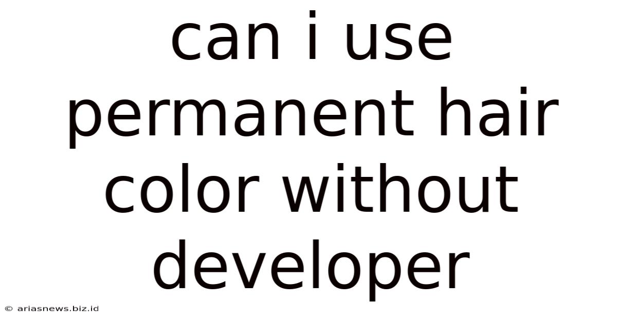 Can I Use Permanent Hair Color Without Developer