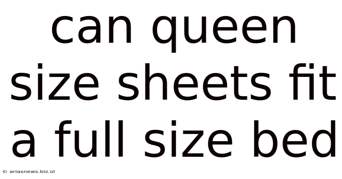 Can Queen Size Sheets Fit A Full Size Bed