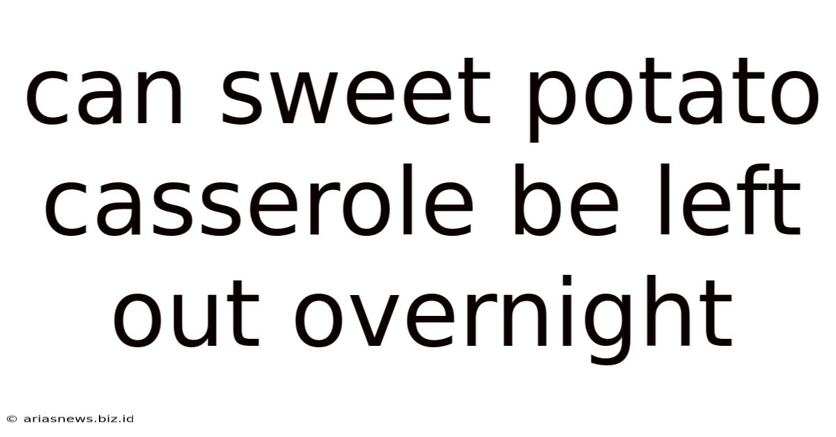 Can Sweet Potato Casserole Be Left Out Overnight