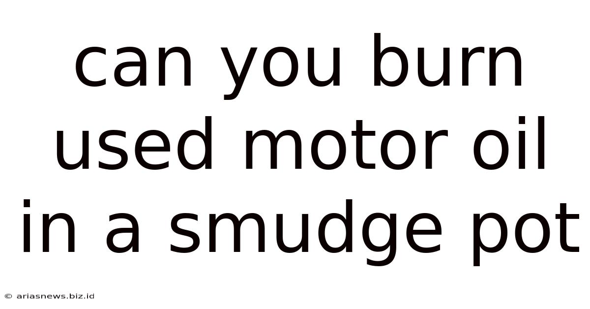 Can You Burn Used Motor Oil In A Smudge Pot