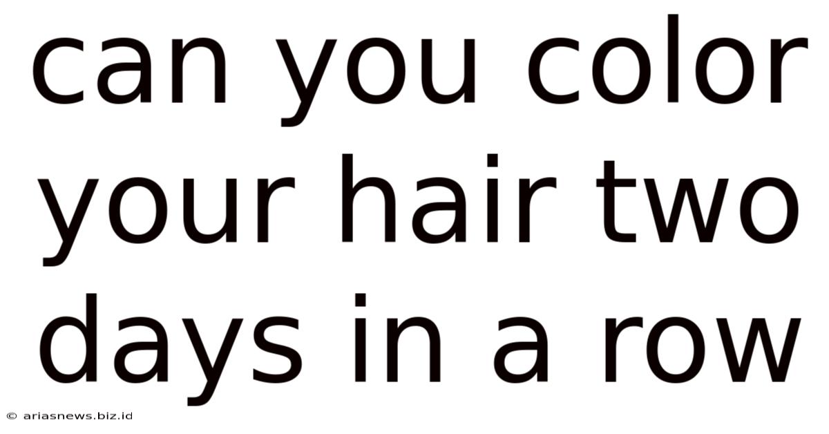 Can You Color Your Hair Two Days In A Row