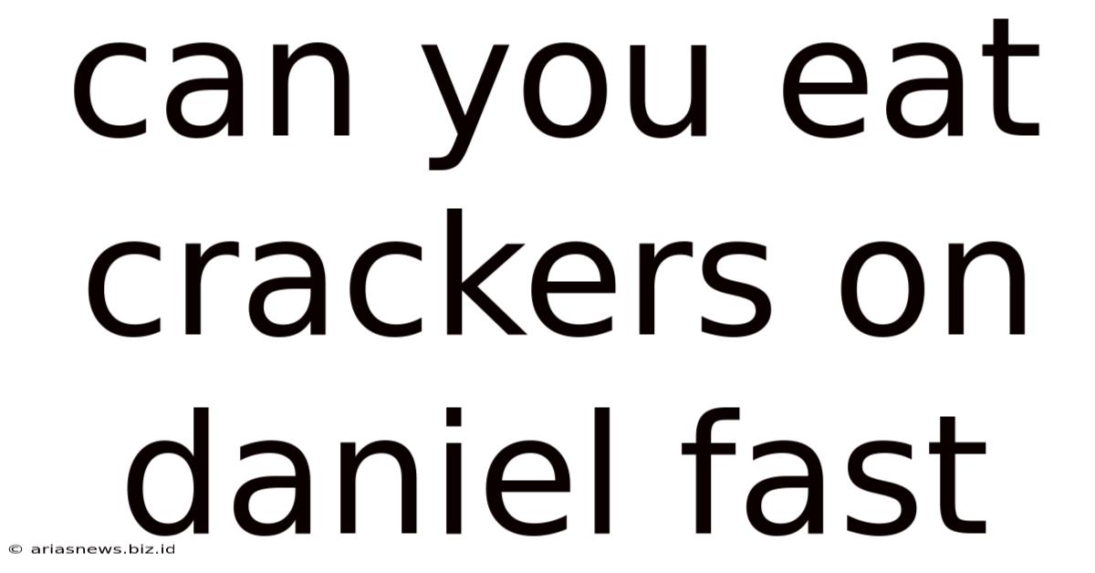Can You Eat Crackers On Daniel Fast