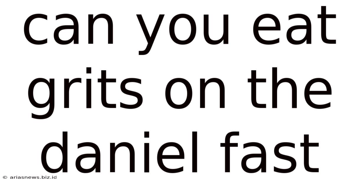 Can You Eat Grits On The Daniel Fast