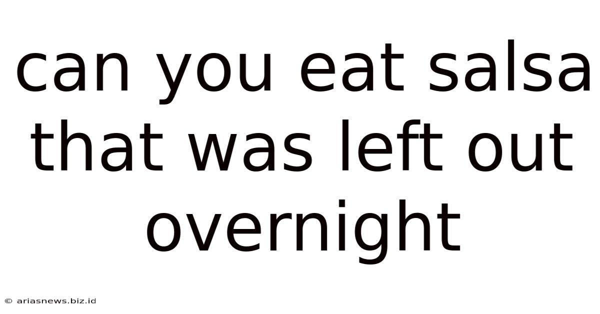Can You Eat Salsa That Was Left Out Overnight