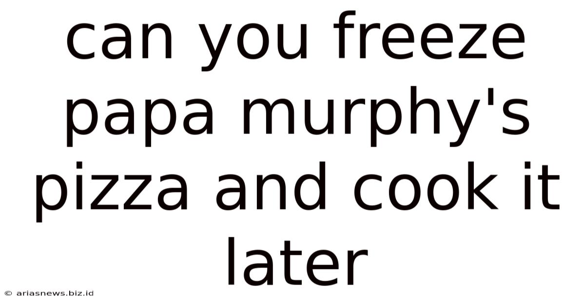 Can You Freeze Papa Murphy's Pizza And Cook It Later
