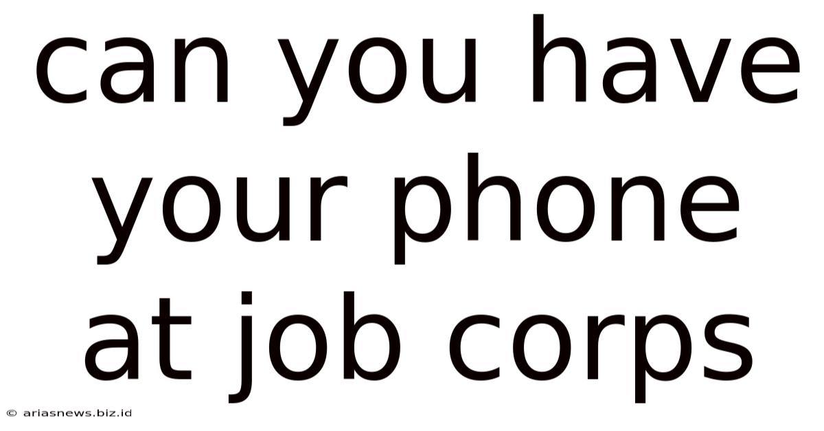 Can You Have Your Phone At Job Corps