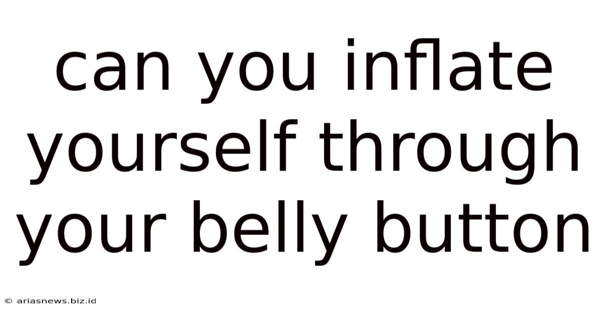 Can You Inflate Yourself Through Your Belly Button