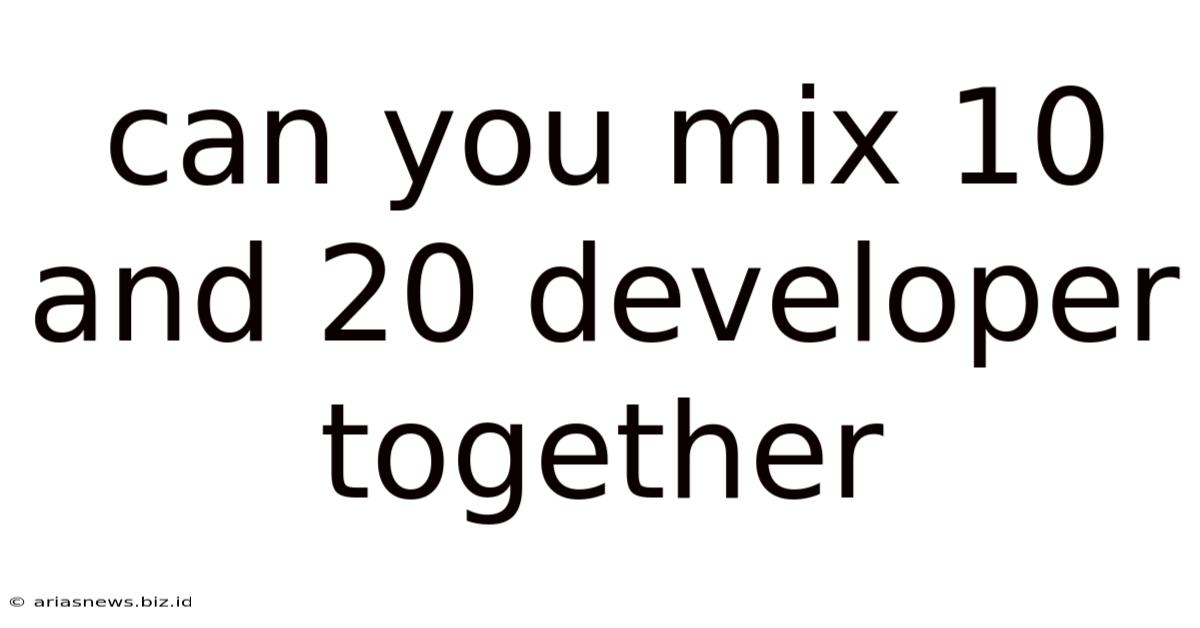 Can You Mix 10 And 20 Developer Together