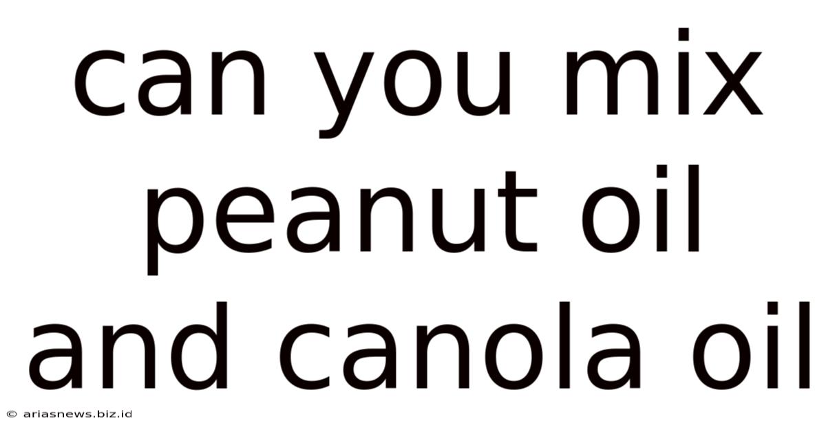 Can You Mix Peanut Oil And Canola Oil