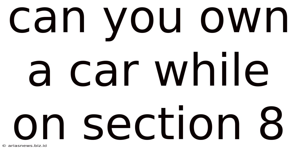 Can You Own A Car While On Section 8