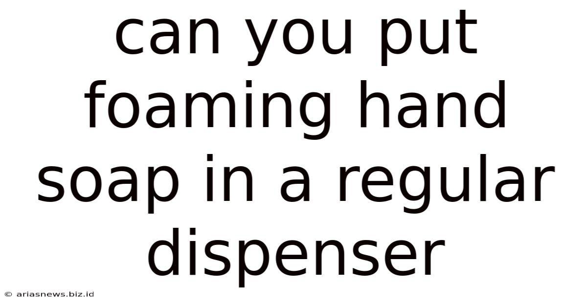 Can You Put Foaming Hand Soap In A Regular Dispenser