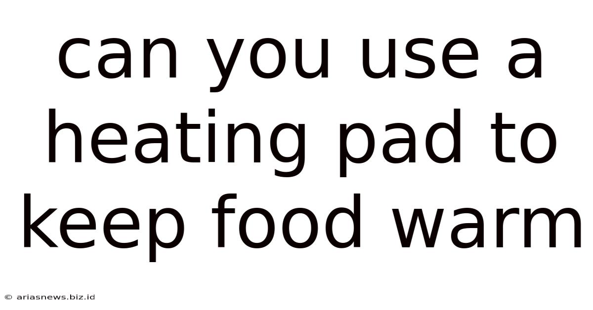 Can You Use A Heating Pad To Keep Food Warm