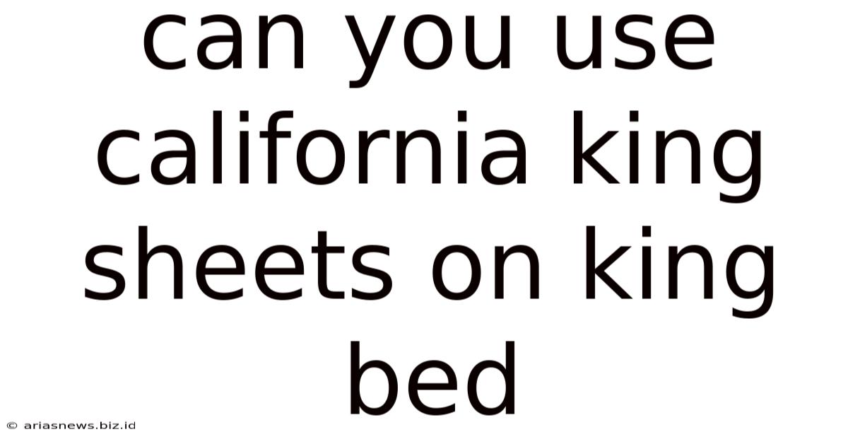 Can You Use California King Sheets On King Bed