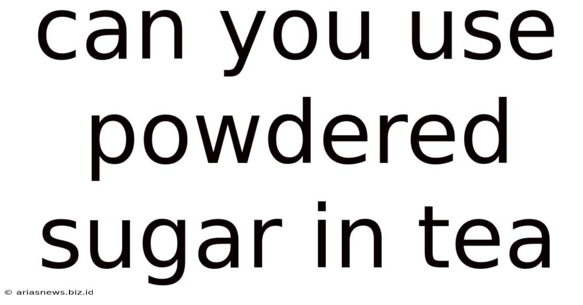 Can You Use Powdered Sugar In Tea