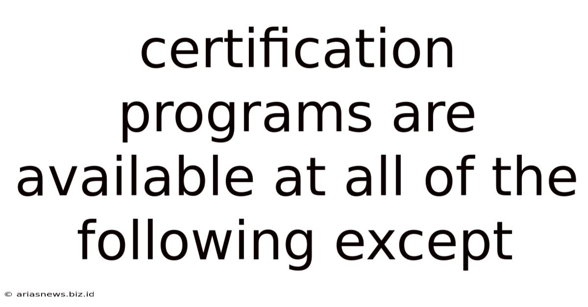 Certification Programs Are Available At All Of The Following Except