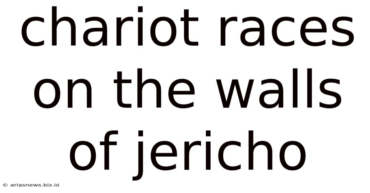 Chariot Races On The Walls Of Jericho