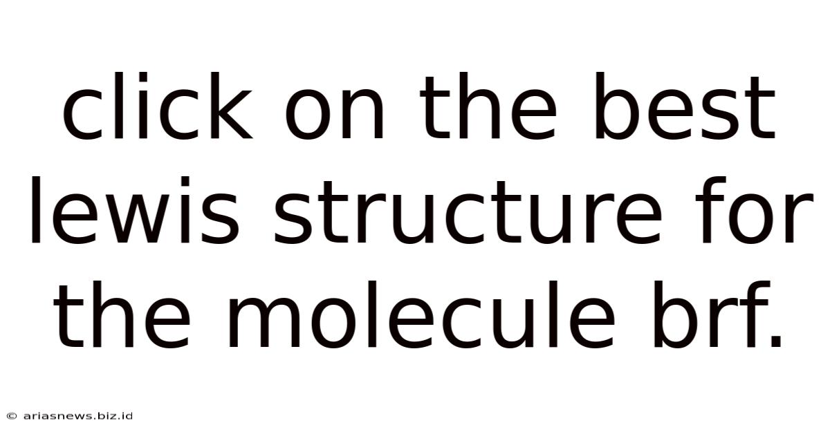 Click On The Best Lewis Structure For The Molecule Brf.